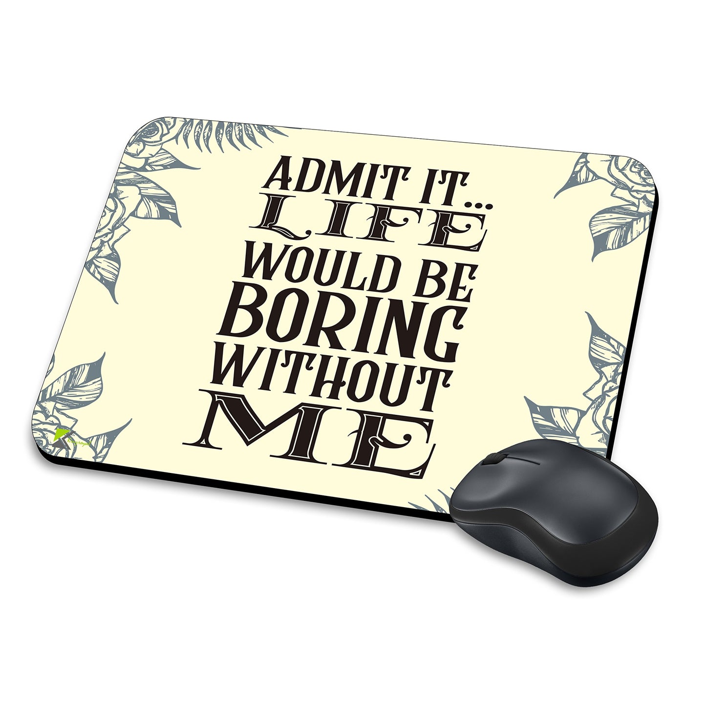 MM266 - Admit it... Life would be boring without me Funny Novelty Gift Mousemat/MousePad Anti Slip Laptop Computer PC Mouse Mat