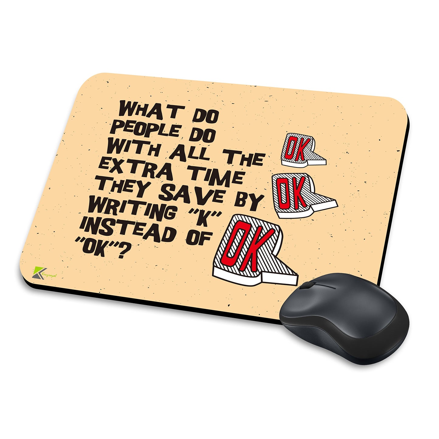 MM171 - What do people do with all the extra time they save by writing "K" instead of "OK"? Funny Novelty Gift Mousemat/MousePad Anti Slip Laptop Computer PC Mouse Mat