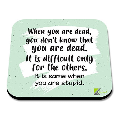 CS277 When You are Dead, You Don't Know That You are Dead. It is Difficult only for The Others. it is Same When You are Stupid.Novelty Funny Coffee Tea Drink Gift Glossy MDF Wooden Coaster