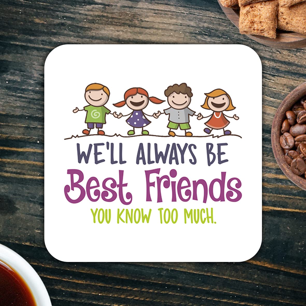 CS734 We'll Always be Best Friends. You Know Too Much Novelty Funny Coffee Tea Drink Gift Glossy MDF Wooden Coaster