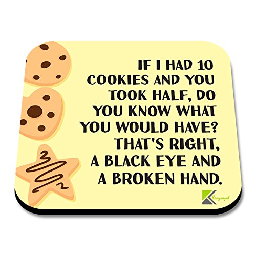 CS182 If i had 10 Cookies and You Took Half, do You Know What You Would Have? That's Right. A Black Eye and a Broken Hand. Novelty Funny Coffee Tea Drink Gift Glossy MDF Wooden Coaster
