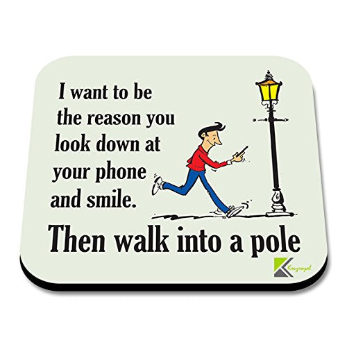 CS116 I Want to be The Reason You Look Down at Your Phone and Smile, Then Walk into a Pole Novelty Funny Coffee Tea Drink Gift Glossy MDF Wooden Coaster