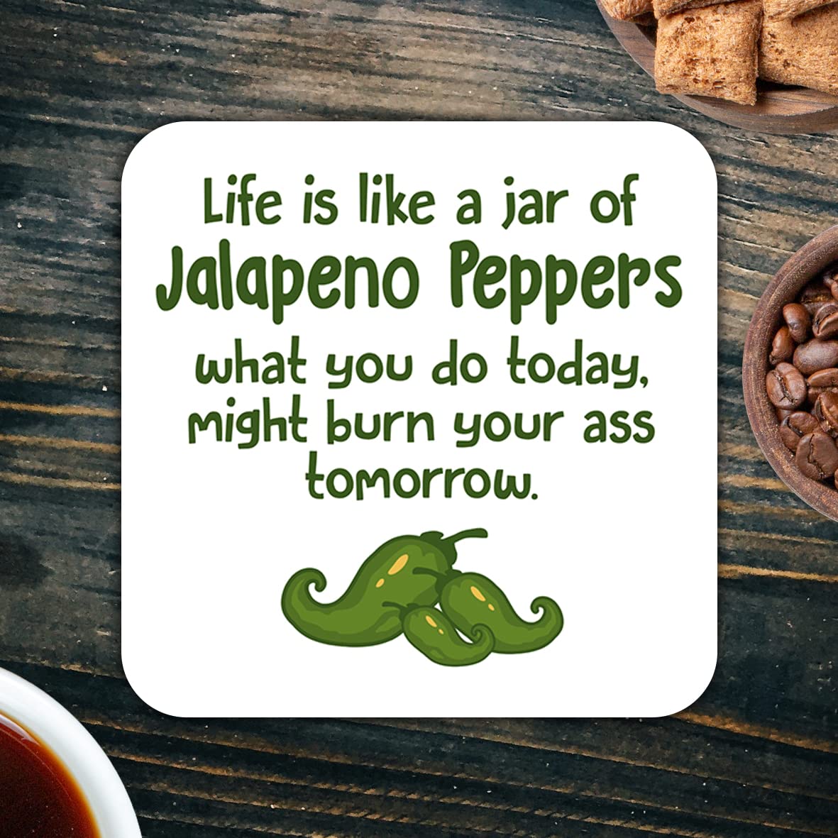 CS444 Life is Like a jar of Jalapeno Peppers What You do Today, Might Burn Your Ass Tomorrow Novelty Funny Coffee Tea Drink Gift Glossy MDF Wooden Coaster