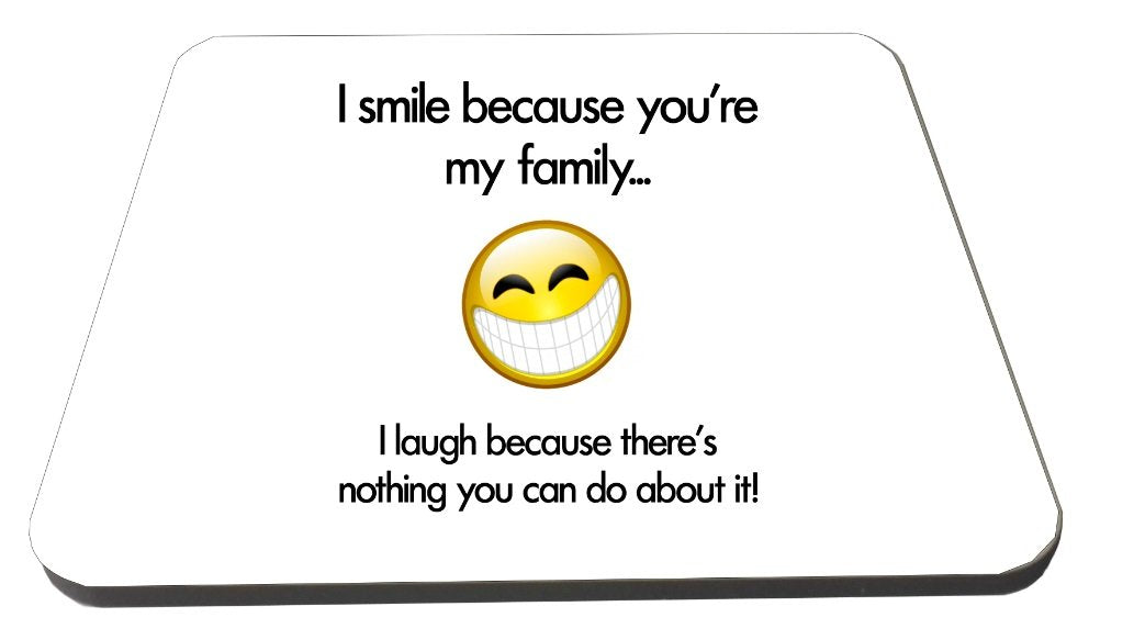 I Smile Because You Are My Family, I Laugh Because There Is Noting You Can Do/Funny Novelty Wooden Coaster