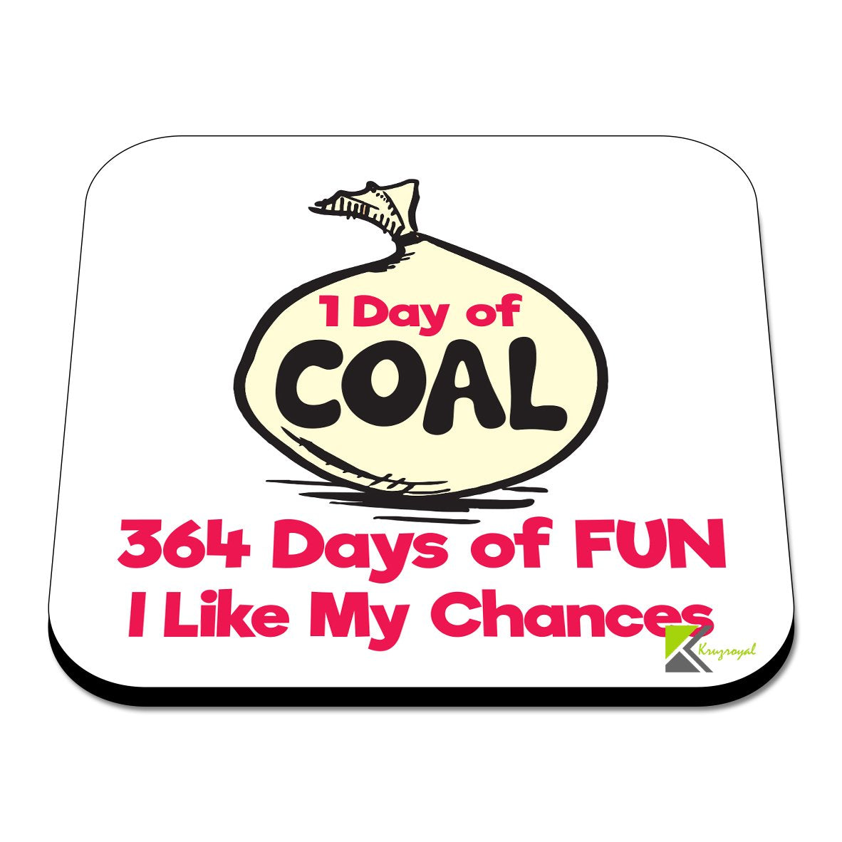 CS353 1 Day of Coal, 364 Days of Fun. I Like My Chances Novelty Funny Coffee Tea Drink Gift Glossy MDF Wooden Coaster