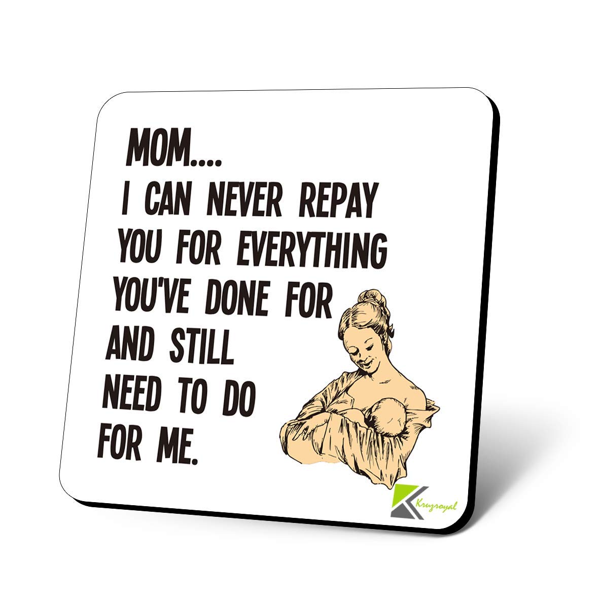 CS1181 Mom.. I can Never repay You for Everything You've Done for and Still Need to do for me Novelty Funny Coffee Tea Drink Gift Glossy MDF Wooden Coaster
