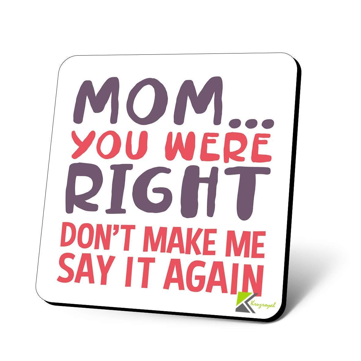 CS1184 MOM.. You were Right Don't Make ME SAY IT Again Novelty Funny Coffee Tea Drink Gift Glossy MDF Wooden Coaster