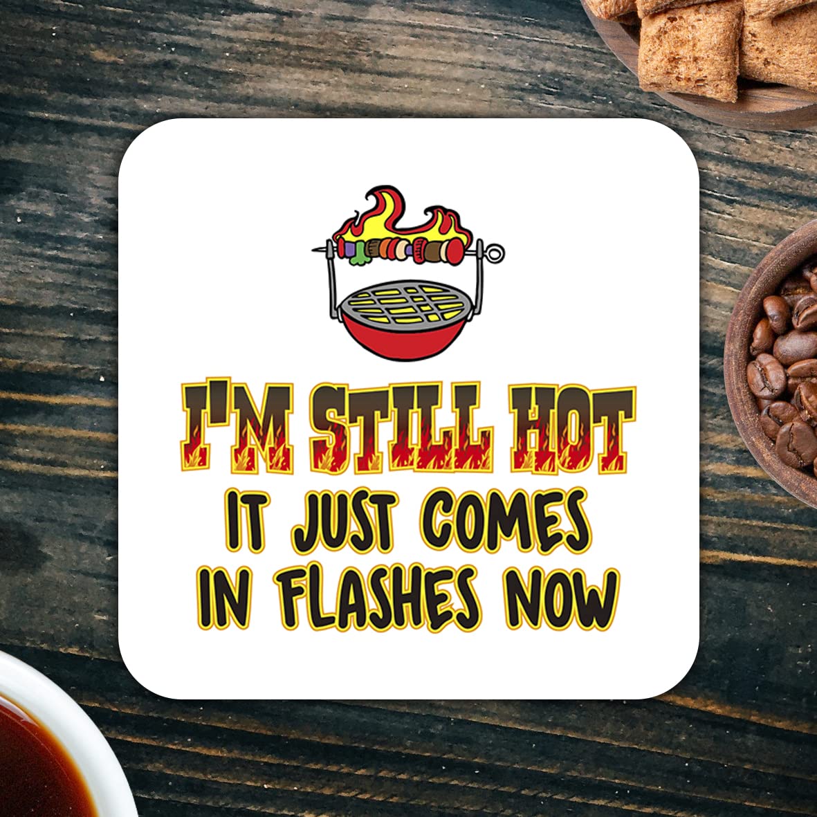 CS490 I'm Still hot.. It just Comes in Flashes Now Novelty Funny Coffee Tea Drink Gift Glossy MDF Wooden Coaster