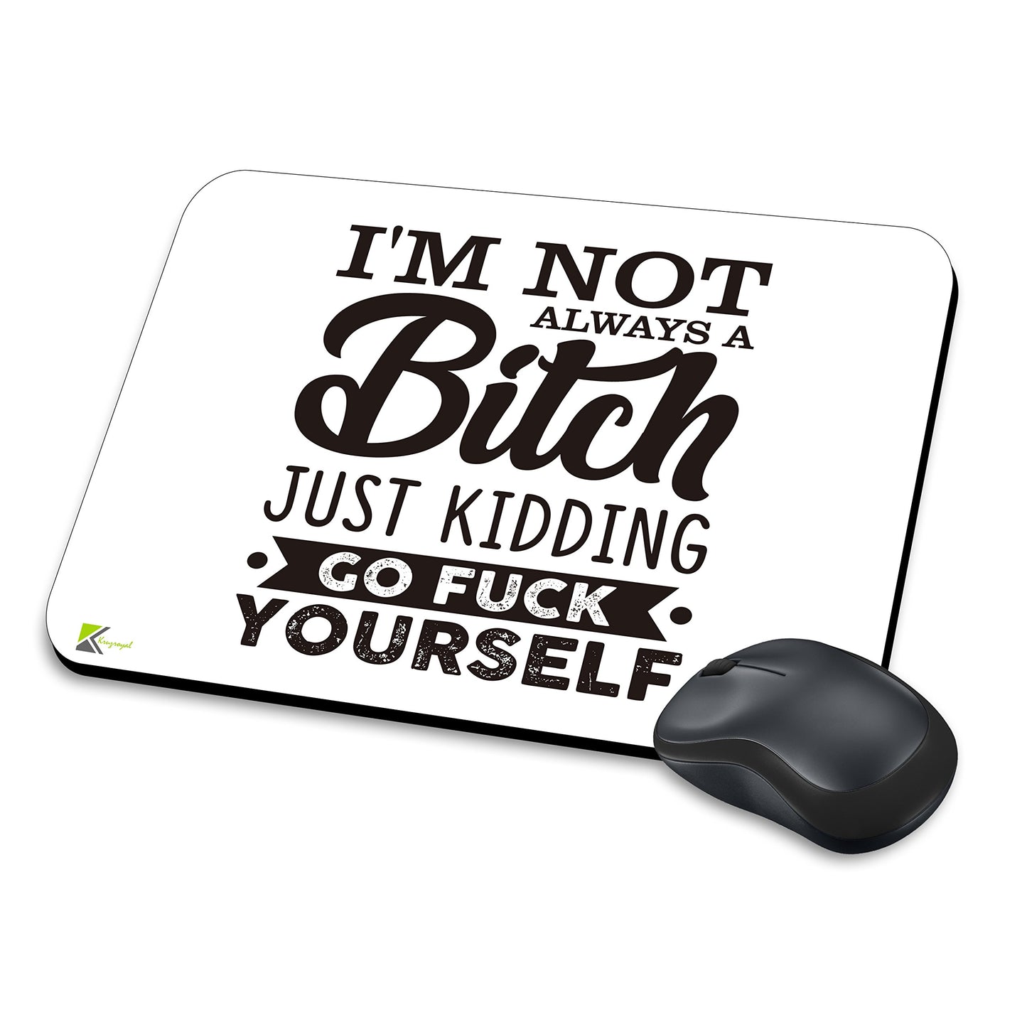 MM197 - I'm not always a bit*h just kidding go fu*k yourself Funny Novelty Gift Mousemat/MousePad Anti Slip Laptop Computer PC Mouse Mat