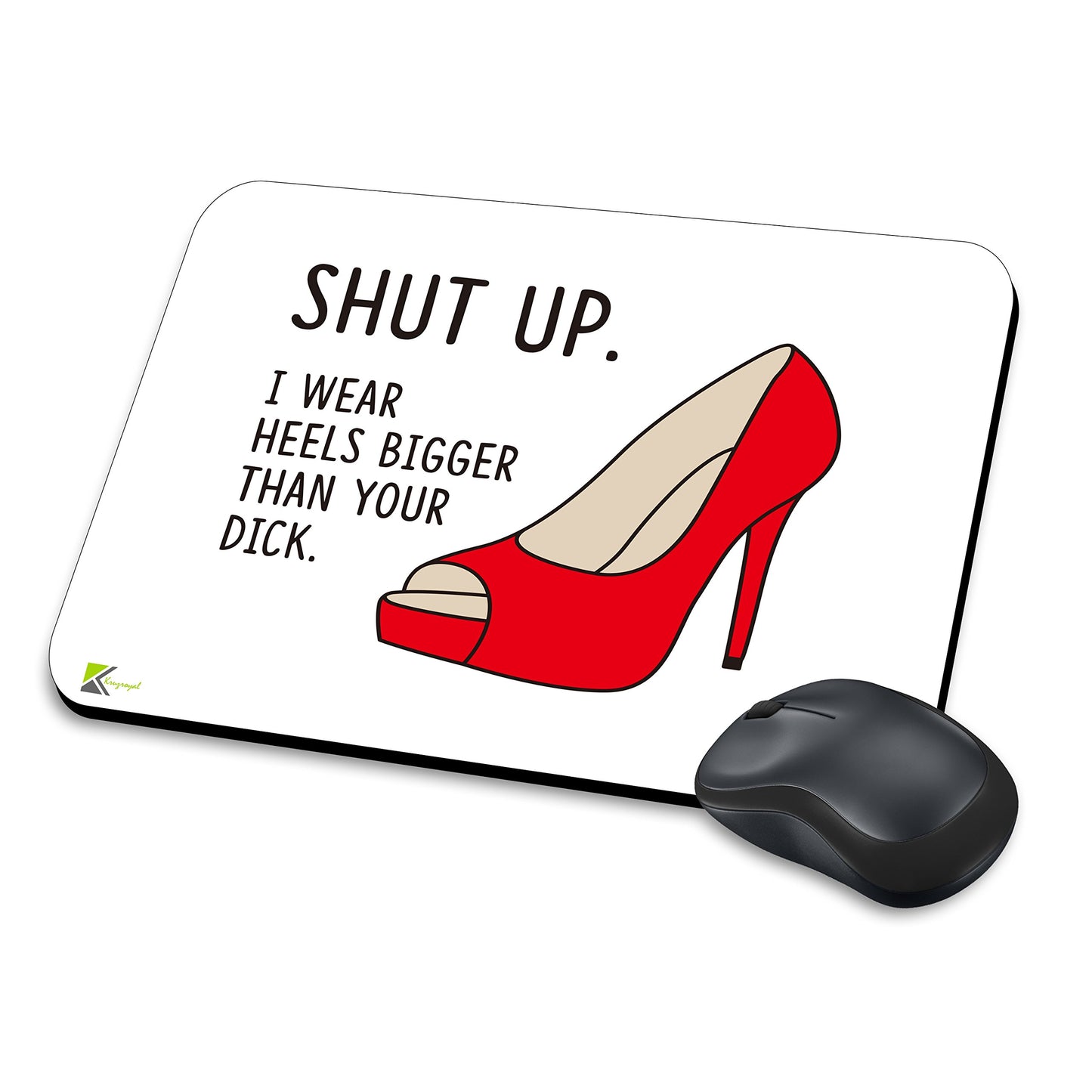 MM174 - Shut Up, I Wear Heels Bigger Than Your D*ck. Funny Novelty Gift Mousemat/MousePad Anti Slip Laptop Computer PC Mouse Mat