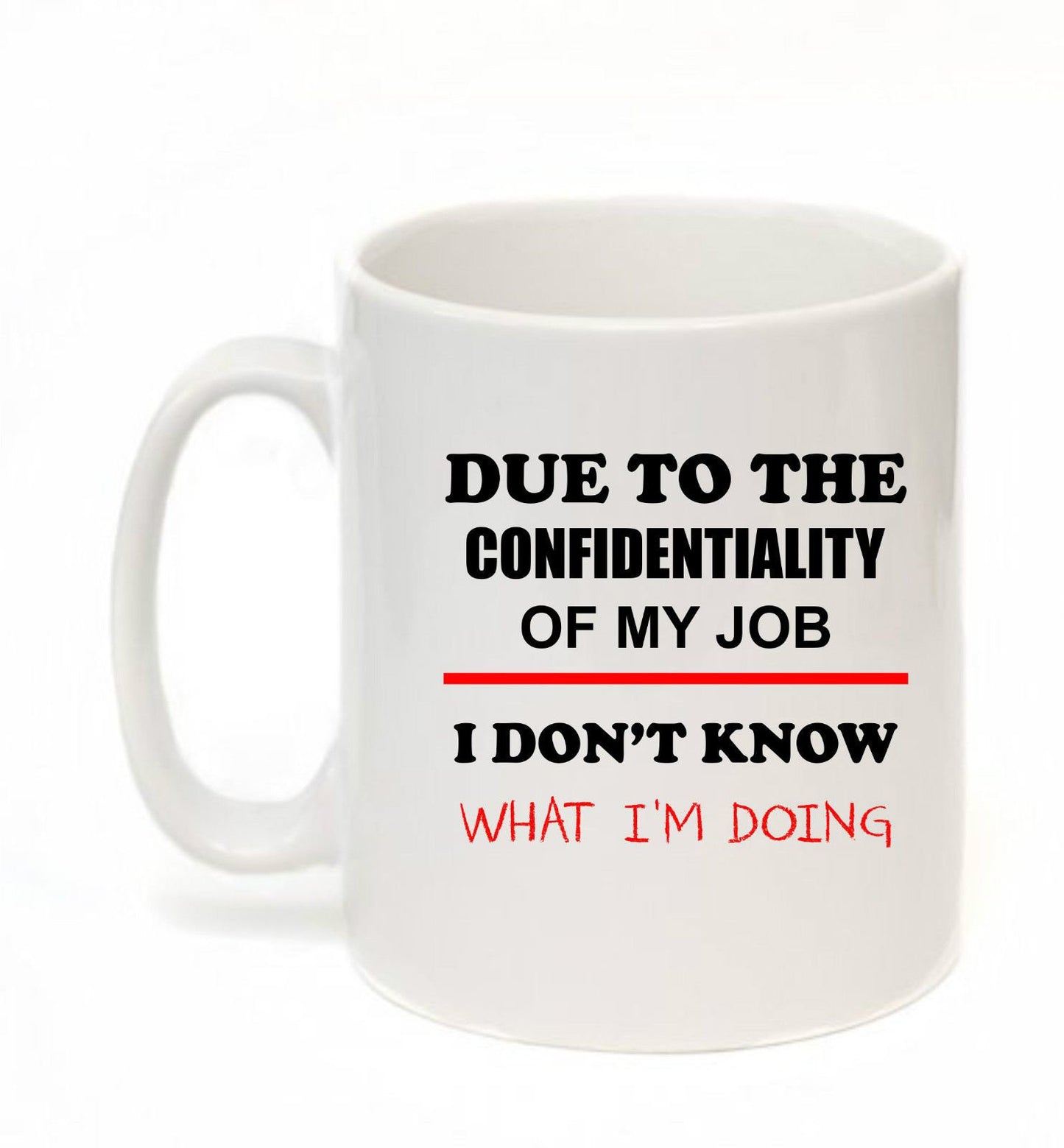 Due to confidentiality of my job, i dont know what i am doing Coffee Tea Mug Funny