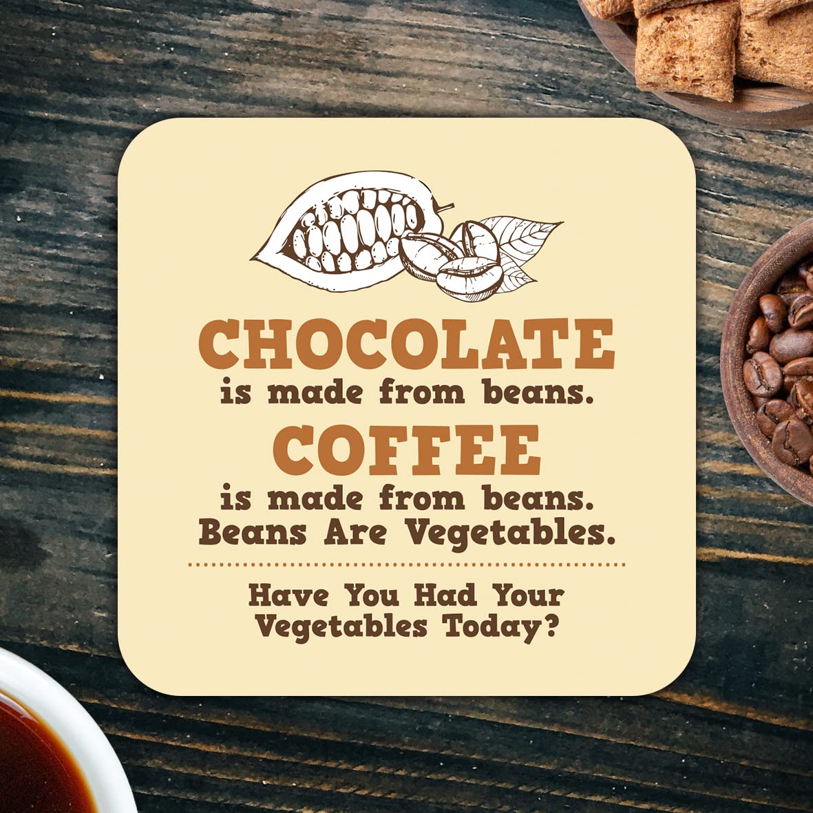CS676 Chocolate is Made from Beans. Coffee is Made from Beans. Beans are Vegetables. Have You had Your Vegetables Today? Novelty Funny Coffee Tea Drink Gift Glossy MDF Wooden Coaster
