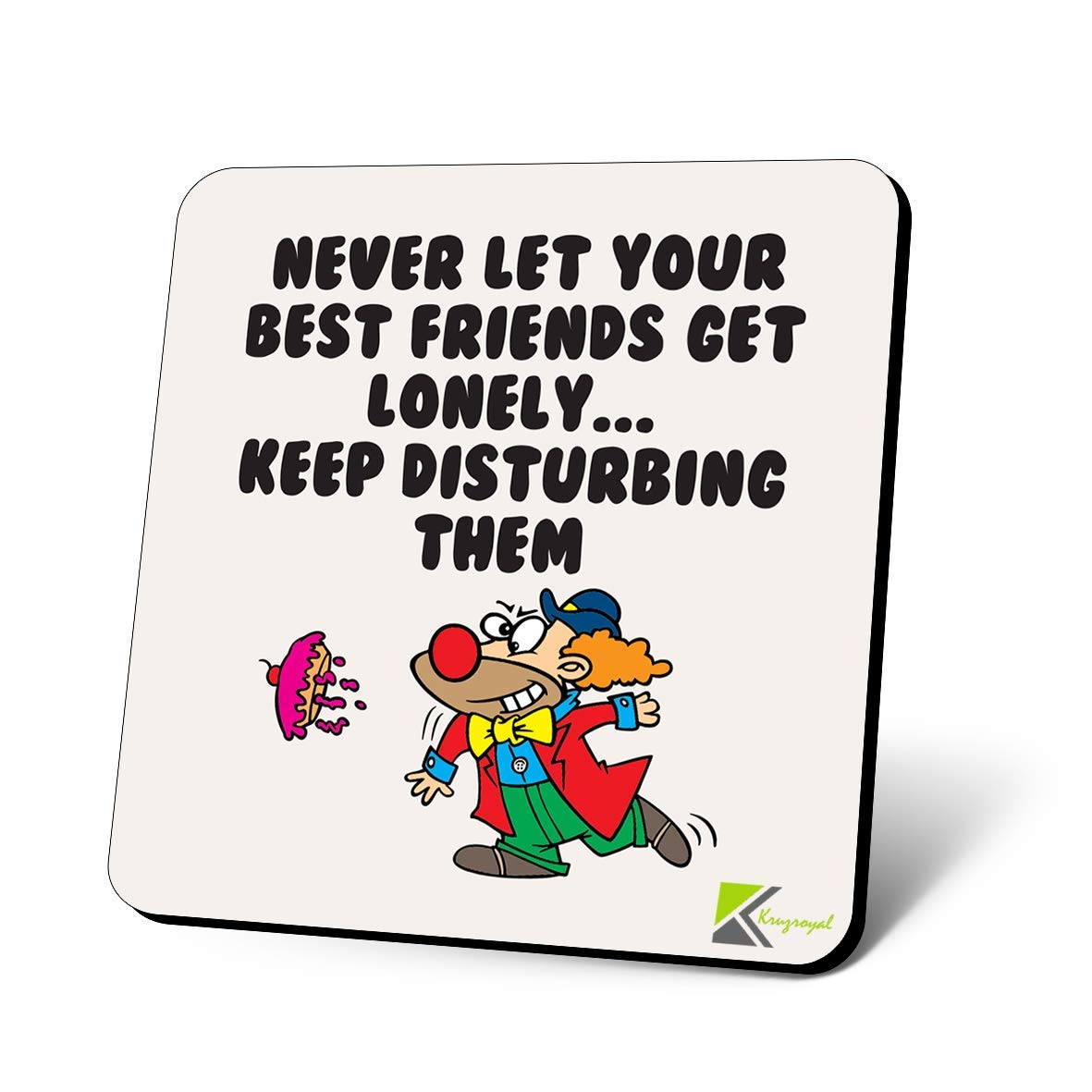 CS1130 Never let Your Best Friends get Lonely.. Keep Disturbing Them Novelty Funny Coffee Tea Drink Gift Glossy MDF Wooden Coaster