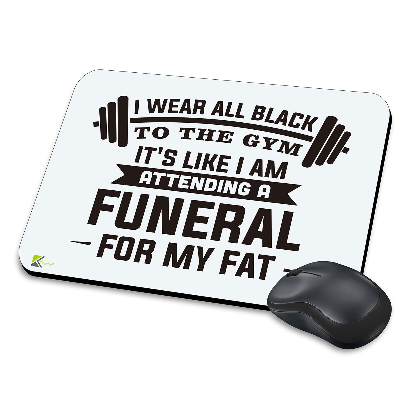 MM085 - I Wear All Black To The Gym, It's Like I Am Attending A Funeral For My Fat Funny Novelty Gift Mousemat/MousePad Anti Slip Laptop Computer PC Mouse Mat