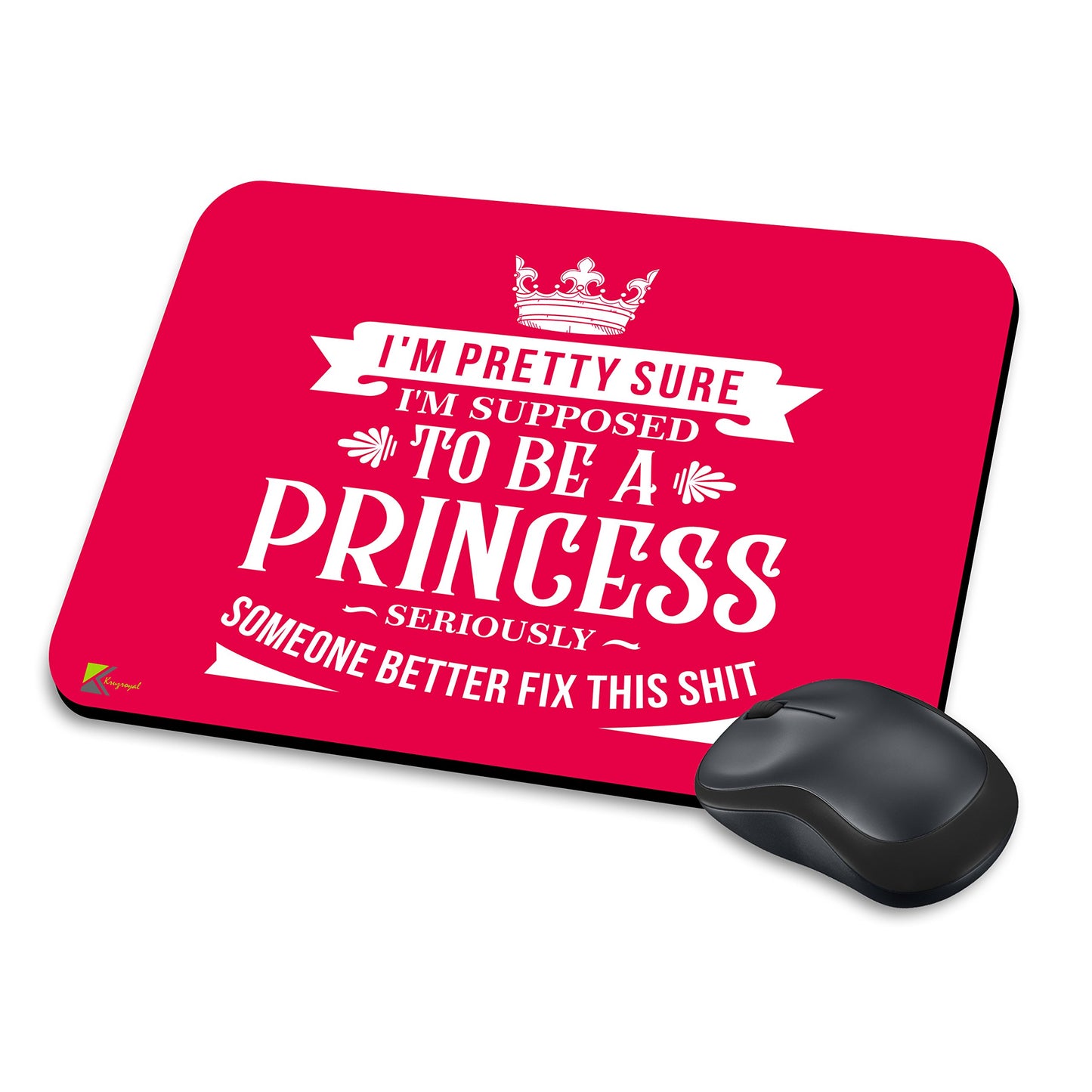 MM088 - I'm pretty sure i'm supposed to be a princess. Seriously Someone better fix this shit. Funny Novelty Gift Mousemat/MousePad Anti Slip Laptop Computer PC Mouse Mat