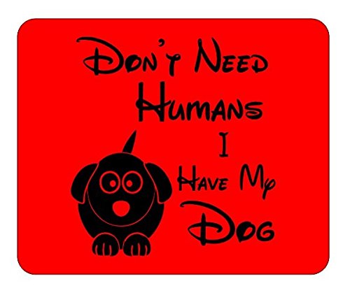 Dont Need Human's I Have My Dog Dog Lover Mousemat/Pad Anti Slip Computer PC Laptop Mouse Mat