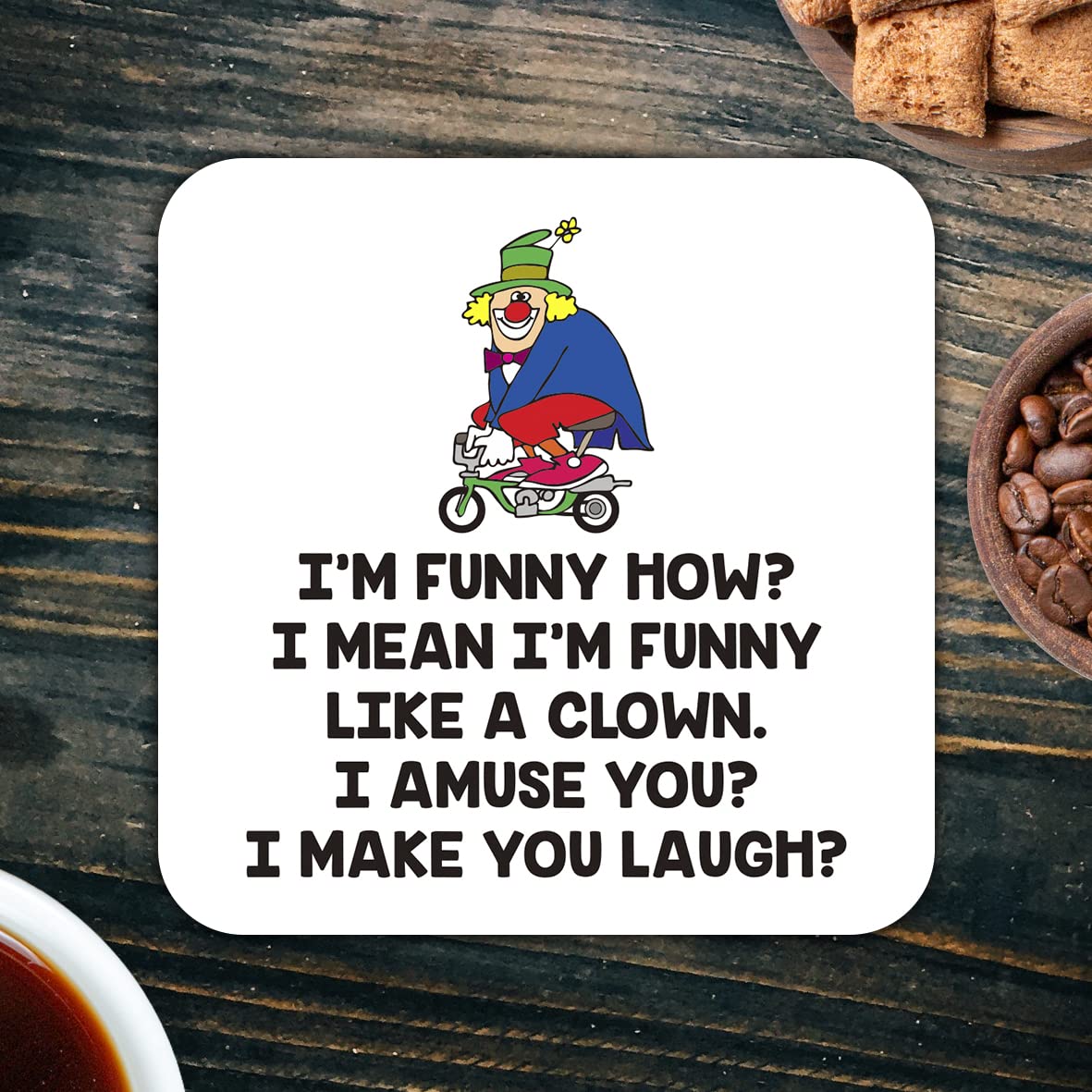 CS469 I'm Funny How? I Mean I'm Funny Like a Clown, I Amuse You? I Make You Laugh? Novelty Funny Coffee Tea Drink Gift Glossy MDF Wooden Coaster