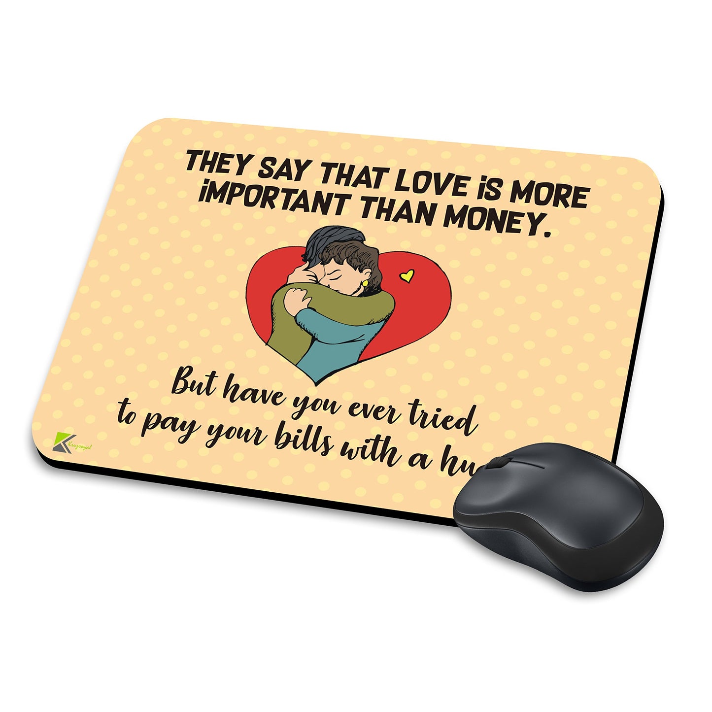 MM241 - They say that love is more important than money. But have you ever tried to pay your bills with a hug? Funny Novelty Gift Mousemat/MousePad Anti Slip Laptop Computer PC Mouse Mat
