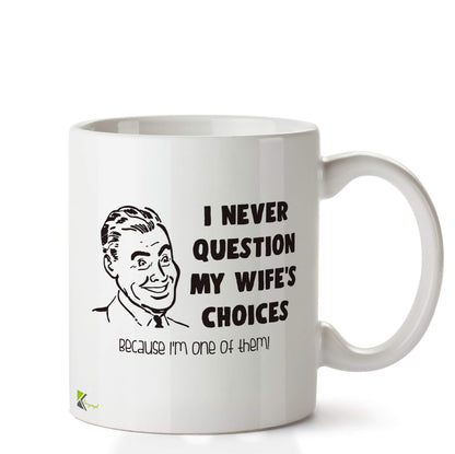 Kruzroyal DZ672 I Never question My Wife's Choices, Because I'm one of Them! Funny Novelty Great Gift Idea Coffee Tea Ceramic Mug