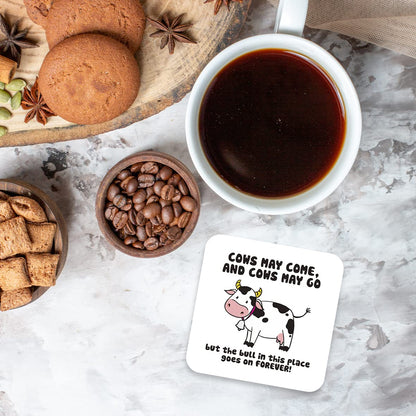 CS409 Cows may come,and cows may go but the bull in this place goes on forever! Novelty Funny Coffee Tea Drink Gift Glossy MDF Wooden Coaster