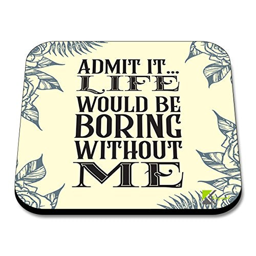 CS158 Admit it, Life Would be Boring Without me/Valentine's Day Gift Novelty Funny Coffee Tea Drink Gift Glossy MDF Wooden Coaster