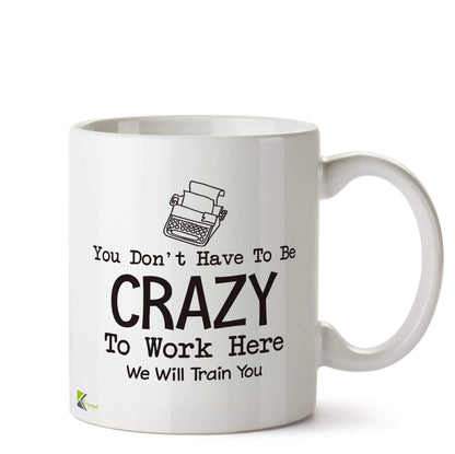 Kruzroyal DZ558 You Don't Have to be Crazy to Work here. We Will Train You Funny Novelty Great Gift Idea Coffee Tea Ceramic Mug