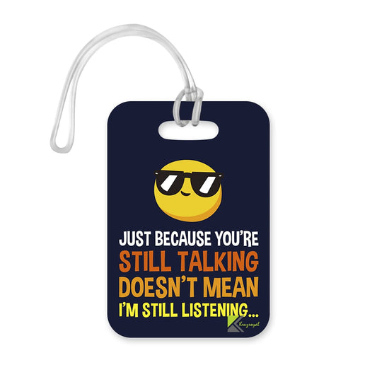 LT294 Just Because You're Still Talking Doesn't Mean I'm Still Listening Novelty Funny Unique Designer Gift Glossy Plastic Suitcase Luggage Tag