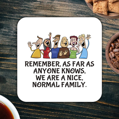 CS754 Remember, as far as Anyone Knows, we are Nice, Normal Family. Novelty Funny Coffee Tea Drink Gift Glossy MDF Wooden Coaster