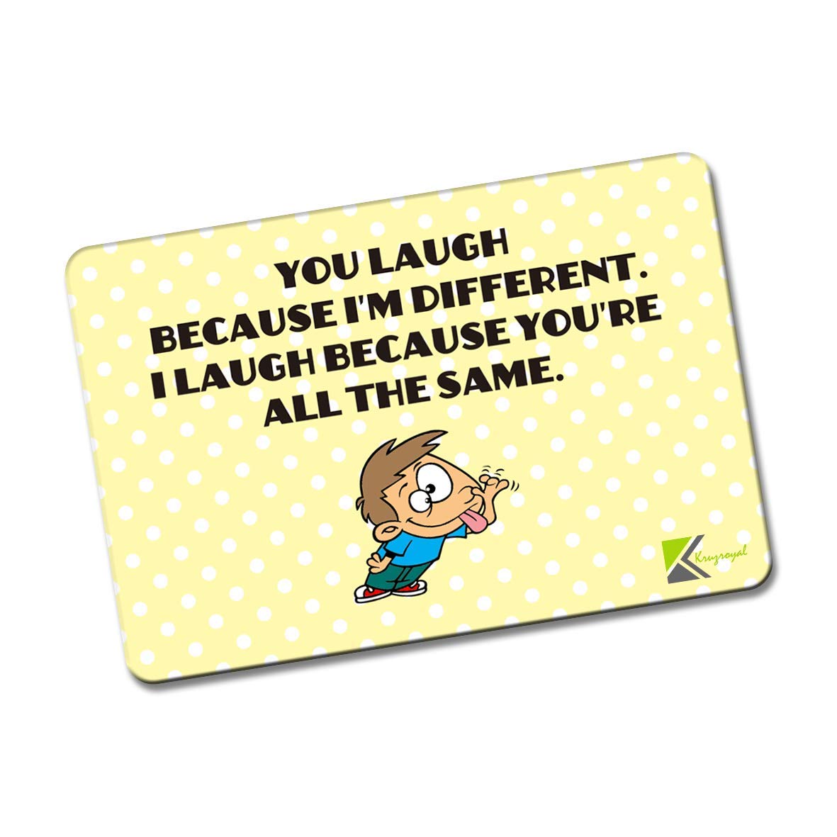 Kruzroyal FM162 YOU LAUGH BECAUSE I'M DIFFERENT, I LAUGH BECAUSE YOU'RE ALL THE SAME. Novelty Funny Gift Idea Glossy Rectangle Metal Fridge Magnet