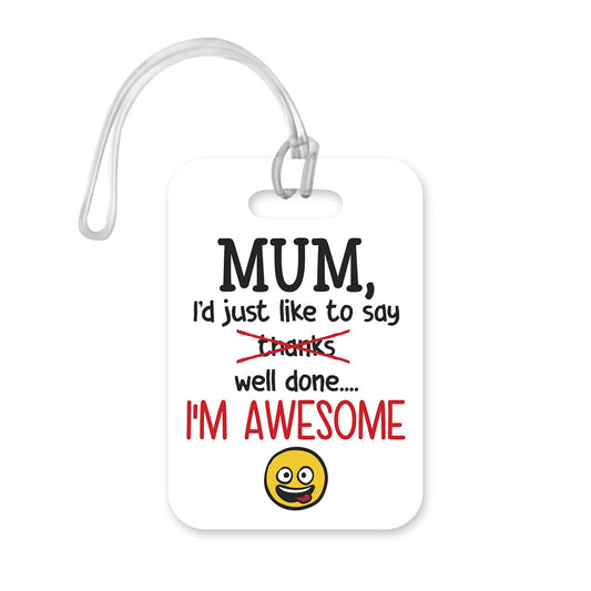 LT179 Mum, I'd Just Like to Say Well Done... I'm Awesome Novelty Funny Unique Designer Gift Glossy Plastic Suitcase Luggage Tag