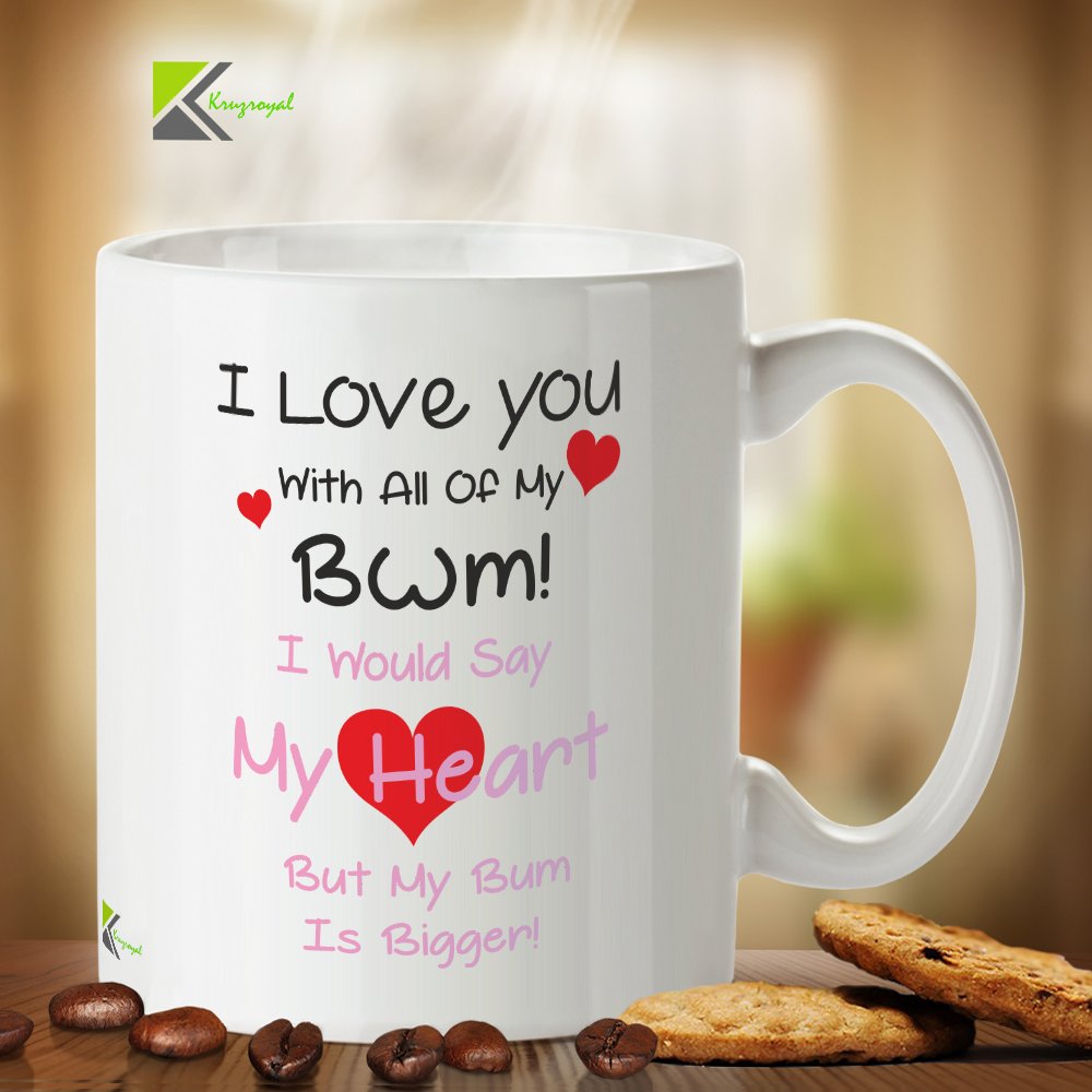 Kruzroyal Funny Anniversary Mug, I Love You with All of My Bum! i Would say My Heart but My Bum is Bigger!, Cheeky Novelty Gift for Boyfriend, Girlfriend, Husband or Wife DZ151