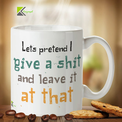 Kruzroyal DZ243 Lets Pretend I give a Shit and Leave it at That Funny Novelty Great Gift Idea Coffee Tea Mug