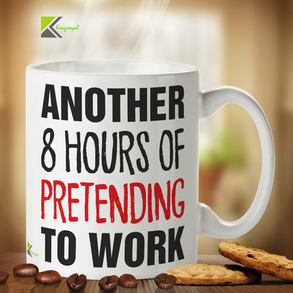 Kruzroyal DZ277 Another 8 Hours of Pretending to Work Funny Novelty Great Gift Idea Coffee Tea Mug