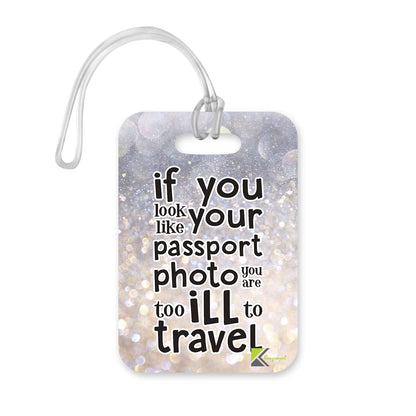 LT208 If You Look Like Your Passport Photo You are Too Ill to Travel Novelty Funny Unique Designer Gift Glossy Plastic Suitcase Luggage Tag
