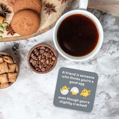 CS686 A friend is someone who thinks you're a good egg, even though you're slightly cracked! Novelty Funny Coffee Tea Drink Gift Glossy MDF Wooden Coaster | Sentimental Gifts for Best Friend Her Him