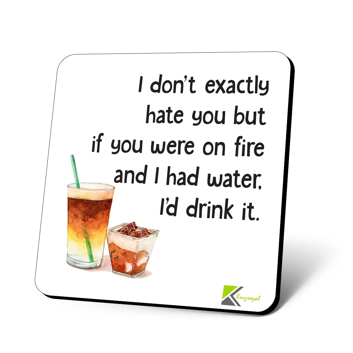 CS978 I Don't Exactly Hate You but if You were on fire and i had Water I'd Drink it. Novelty Funny Coffee Tea Drink Gift Glossy MDF Wooden Coaster