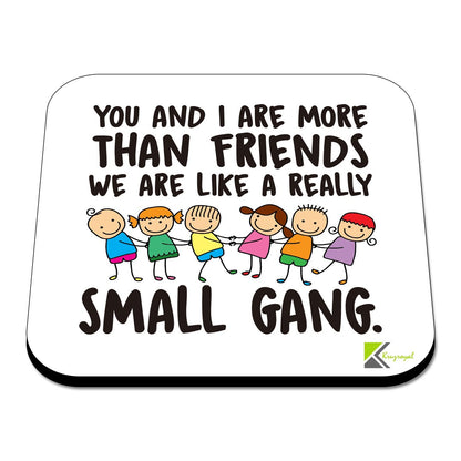 CS424 You and i are More Than Friends, we are Like a Really Small Gang Novelty Funny Coffee Tea Drink Gift Glossy MDF Wooden Coaster