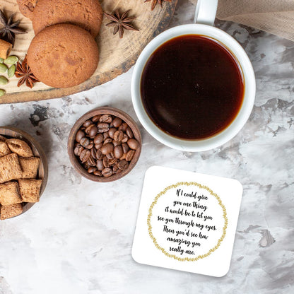 CS473 If i Could give You one Thing it Would be to let You See You Through My Eyes, Then You'd See How Amazing You Really are Novelty Funny Coffee Tea Drink Gift Glossy MDF Wooden Coaster
