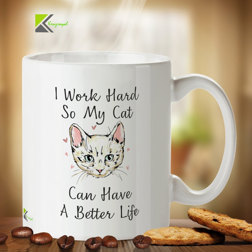Kruzroyal Funny Cat Mug, I Work Hard So My Cat Can Have A Better Life Design, Novelty Pet Lover Gift for Cat Mum, Dad or Coworker, White Ceramic, 11 oz