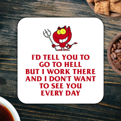CS755 I'd Tell You to go to Hell but i Work There and i Don't Want to See You Every Day Novelty Funny Coffee Tea Drink Gift Glossy MDF Wooden Coaster
