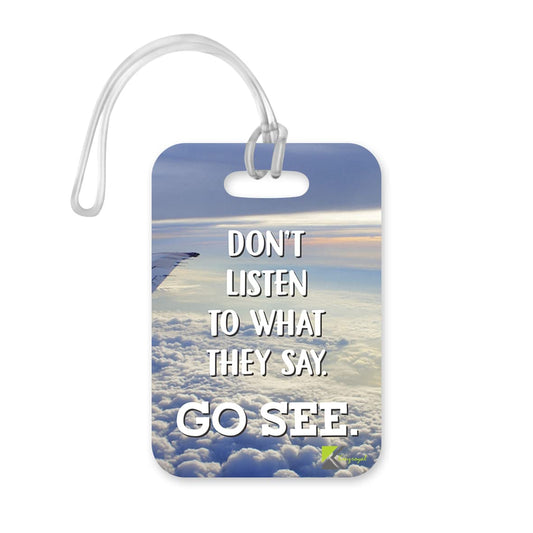 LT202 Don't Listen to What They say. GO See Novelty Funny Unique Designer Gift Glossy Plastic Suitcase Luggage Tag