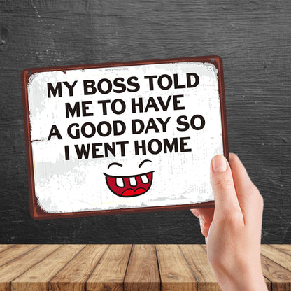 Kruzroyal MP168 My boss told me to have a good day so i went home Funny Novelty Retro Vintage Metal Wall Sign Plaque 20cm x 15cm