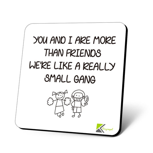 CS823 You and i are More Than Friends We're Like a Really Small Gang Novelty Funny Coffee Tea Drink Gift Glossy MDF Wooden Coaster