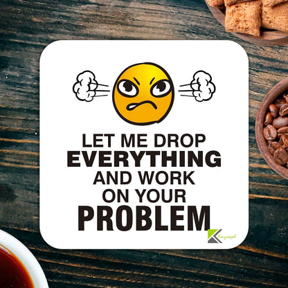 CS878 Let me drop everything and work on your problem Novelty Funny Coffee Tea Drink Gift Glossy MDF Wooden Coaster | Gifts for Men, Women, Boss