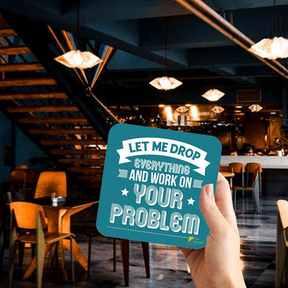 CS088 Let me Drop Everything and Work on Your problemNovelty Funny Coffee Tea Drink Gift Glossy MDF Wooden Coaster