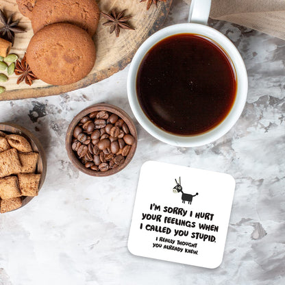 CS770 I'm Sorry i Hurt Your Feelings When i Called You Stupid. I Really Thought You Already Knew. Novelty Funny Coffee Tea Drink Gift Glossy MDF Wooden Coaster