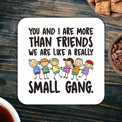 CS424 You and i are More Than Friends, we are Like a Really Small Gang Novelty Funny Coffee Tea Drink Gift Glossy MDF Wooden Coaster