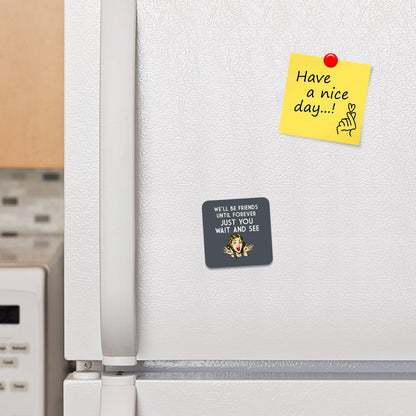 FM010 We'll be friends until forever, Just You wait and see Novelty Funny Idea Glossy Metal Square Fridge Magnet