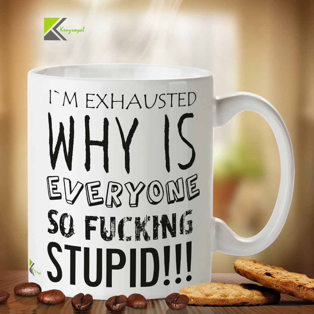 Kruzroyal DZ376 I'm Exhausted why is Everyone so FUC*ing Stupid!!! Funny Novelty Great Gift Idea Coffee Tea Mug