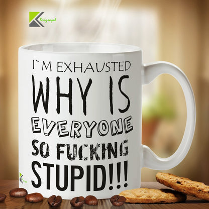 Kruzroyal DZ376 I'm Exhausted why is Everyone so FUC*ing Stupid!!! Funny Novelty Great Gift Idea Coffee Tea Mug